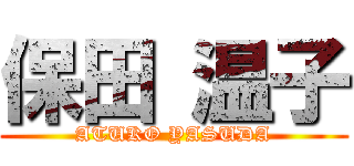 保田 温子 (ATUKO YASUDA)