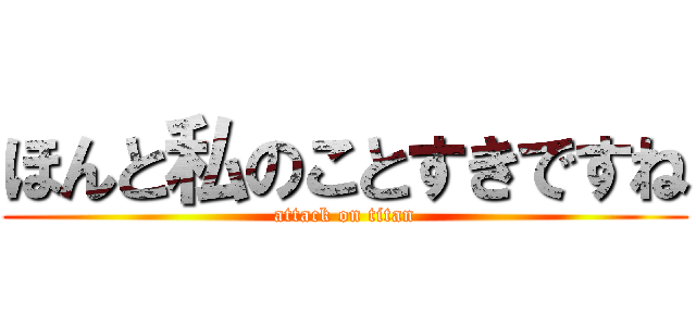 ほんと私のことすきですね (attack on titan)