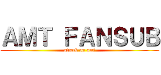 ＡＭＴ ＦＡＮＳＵＢ (attack on amt)
