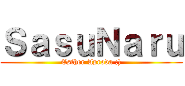 ＳａｓｕＮａｒｕ (Esther Aprova ;))