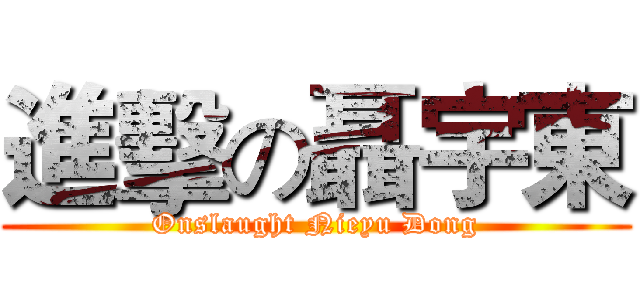 進擊の聶宇東 (Onslaught Nieyu Dong)