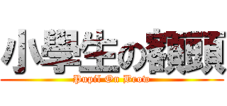 小學生の額頭 (Pupil On Brow)