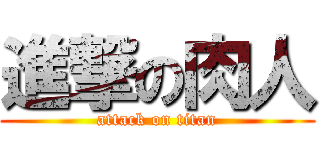 進撃の肉人 (attack on titan)