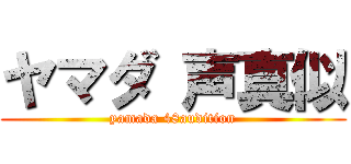 ヤマダ 声真似 (yamada 48audition)