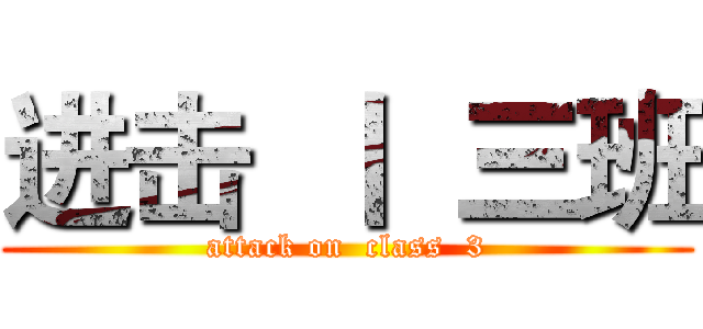 进击  丨  三班 (attack on  class  3)