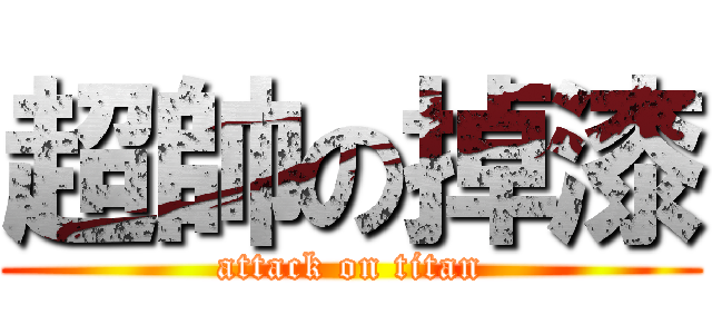 超帥の掉漆 (attack on titan)
