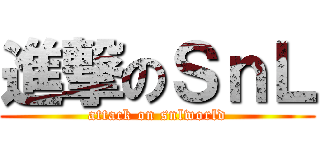 進撃のＳｎＬ (attack on snlworld)