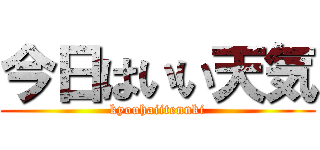 今日はいい天気 (kyouhaiitennki)