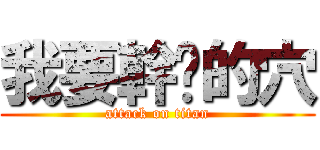 我要幹你的穴 (attack on titan)
