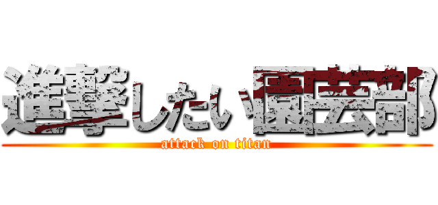 進撃したい園芸部 (attack on titan)