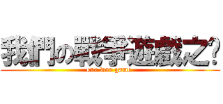 我們の戰爭遊戲之擊 (our war game )