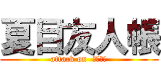 夏目友人帳 (attack on  にゃんこ)