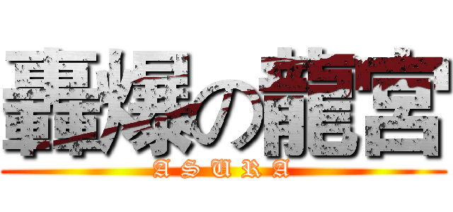 轟爆の龍宮 (A S U R A)
