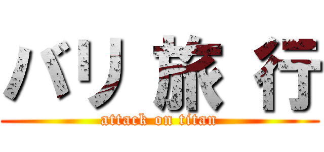 バリ 旅 行 (attack on titan)