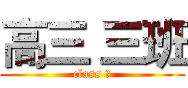高三 三班 (class Ⅲ)