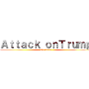 Ａｔｔａｃｋ ｏｎＴｒｕｍｐ (The rising)