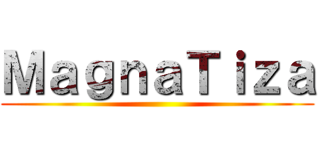 ＭａｇｎａＴｉｚａ ()