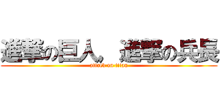 進撃の巨人，進撃の兵長 (attack on titan)