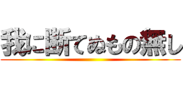 我に断てぬもの無し ()