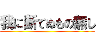 我に断てぬもの無し ()