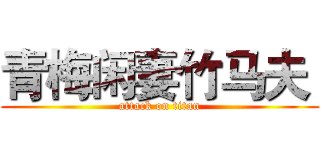 青梅闲妻竹马夫  (attack on titan)