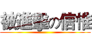 被進擊の信惟 ()