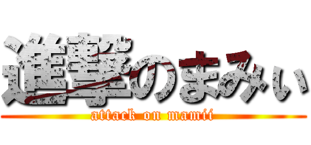 進撃のまみぃ (attack on mamii)