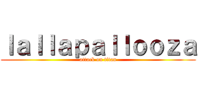 ｌａｌｌａｐａｌｌｏｏｚａ (attack on titan)