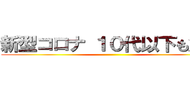 新型コロナ １０代以下も急増 ()