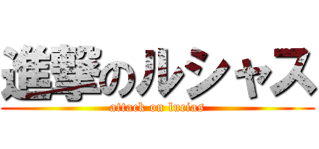 進撃のルシャス (attack on lucias)