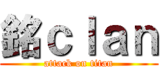 銘ｃｌａｎ (attack on titan)