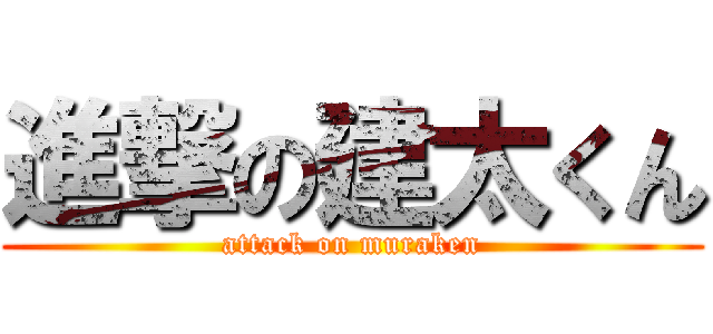 進撃の建太くん (attack on muraken)