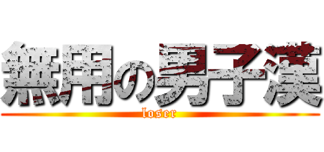 無用の男子漢 (loser)