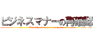 ビジネスマナーの再確認 (We will make a great campus. )