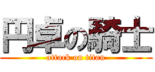 円卓の騎士 (attack on titan)