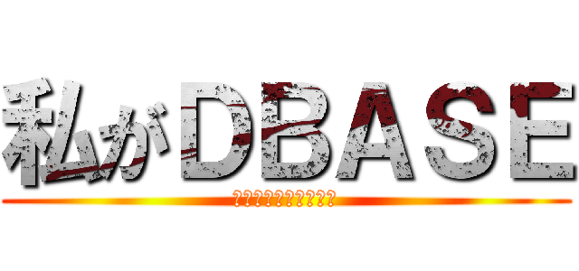 私がＤＢＡＳＥ (Ｉ　ａｍ　ＤＢＡＳＥ)