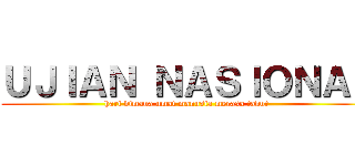 ＵＪＩＡＮ ＮＡＳＩＯＮＡＬ (hari dimana umat manusia merasa takut )