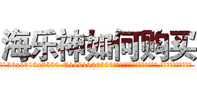 海乐神如何购买 (海乐神如何购买【电.话156x1318x7580-Q1991936399鑫宏药业】我们做的是长期生意,靠的是老客户长期支持
参考消息网2月20日报道 韩媒称，“剩女多、离婚率高的城市，房价一定会上涨。”这是中国经济学家金岩石2016年12月参加在上海举行的房地产相关论坛时说的话。
)