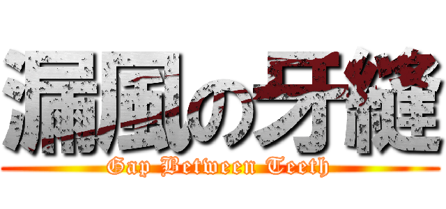 漏風の牙縫 (Gap Between Teeth)