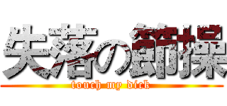 失落の節操 (touch my dick)