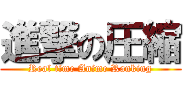 進撃の圧縮 (Real time Anime Ranking)