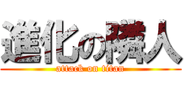 進化の隣人 (attack on titan)