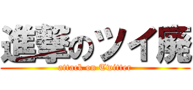 進撃のツイ廃 (attack on Twitter)