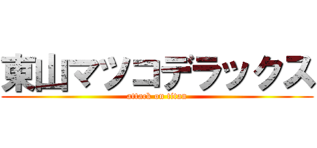 東山マツコデラックス (attack on titan)