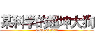 某科学的超坤大狗 (attack on titan)