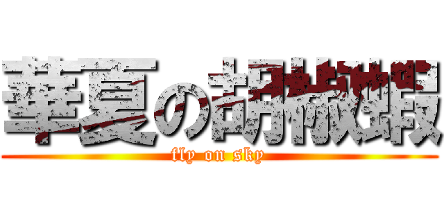 華夏の胡椒蝦 (fly on sky)