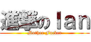 進撃のＩａｎ (Mother Fucker)
