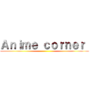 Ａｎｉｍｅ ｃｏｒｎｅｒ  ()