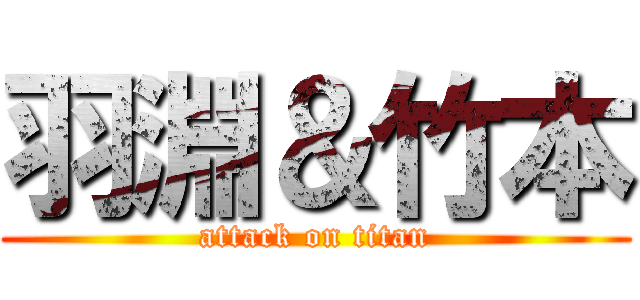 羽淵＆竹本 (attack on titan)