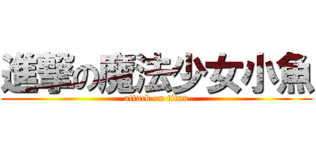 進撃の魔法少女小魚 (attack on titan)